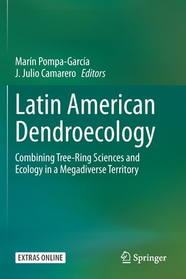Latin American Dendroecology: Combining Tree-Ring Sciences and Ecology in a Megadiverse Territory By Marín Pompa-García (Editor), J. Julio Camarero (Editor) Cover Image