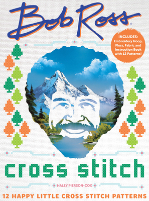Bob Ross Cross Stitch: 12 Happy Little Cross Stitch Patterns - Includes: Embroidery Hoop, Floss, Fabric and Instruction Book with 12 Patterns! (Original Series) By Haley Pierson-Cox Cover Image