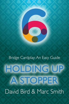 Bridge Cardplay: An Easy Guide - 6. Holding Up a Stopper By David Bird, Marc Smith Cover Image