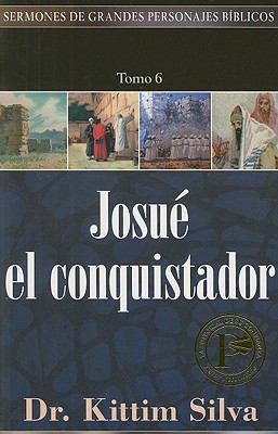 Josué El Conquistador (Sermones de Grandes Personajes Biblicos #6) By Kittim Silva Cover Image