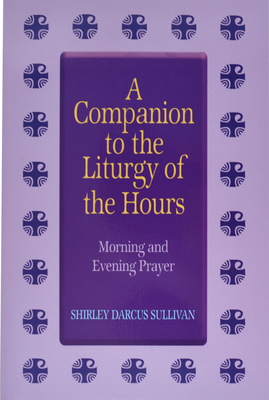 Companion to the Liturgy of the Hours: Morning and Evening Prayer By Shirley Darcus Sullivan Cover Image
