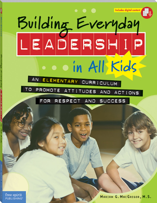 Building Everyday Leadership in All Kids: An Elementary Curriculum to Promote Attitudes and Actions for Respect and Success (Free Spirit Professional®) Cover Image