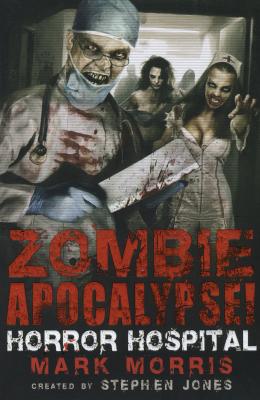 Zombie Apocalypse! Horror Hospital By Stephen Jones, Mark Morris Cover Image