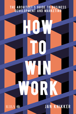 How to Win Work: The Architect's Guide to Business Development and Marketing Cover Image