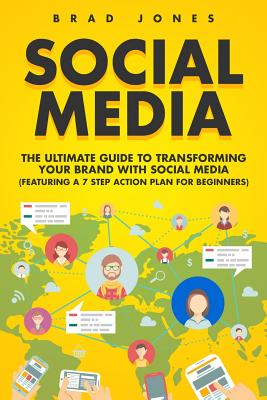 Social Media: The Ultimate Guide to Transforming Your Brand with Social Media By Brad Jones Cover Image