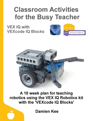 Classroom Activities for the Busy Teacher: VEX IQ with VEXcode IQ Blocks Cover Image