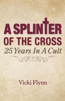 A Splinter of the Cross: 25 Years in a Cult Cover Image