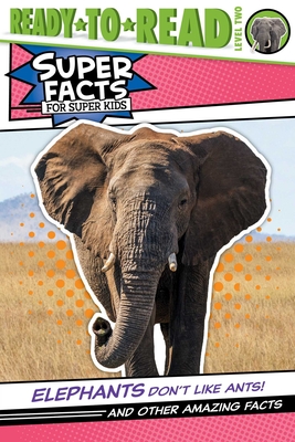 Elephants Don't Like Ants!: And Other Amazing Facts (Ready-to-Read Level 2) (Super Facts for Super Kids) Cover Image