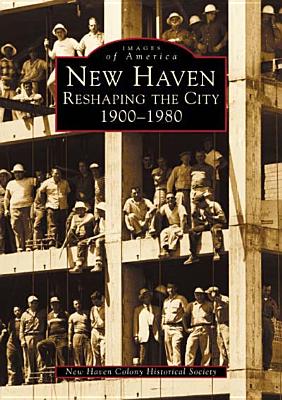 New Haven: Reshaping the City, 1900-1980 (Images of America) Cover Image