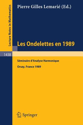 Les Ondelettes En 1989: Seminaire d'Analyse Harmonique, Universite de Paris-Sud, Orsay (Lecture Notes in Mathematics #1438) Cover Image