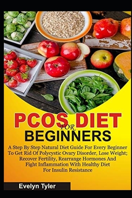 Pcos Diet for Beginners: A Step By Step Natural Diet Guide For Every Beginner To Get Rid Of Polycystic Ovary Disorder, Lose Weight; Recover Fer Cover Image