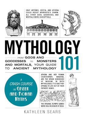 Mythology 101: From Gods and Goddesses to Monsters and Mortals, Your Guide to Ancient Mythology (Adams 101 Series) By Kathleen Sears Cover Image