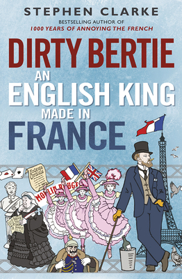 Dirty Bertie: An English King Made in France By Stephen Clarke Cover Image