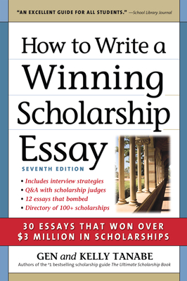 How to Write a Winning Scholarship Essay: 30 Essays That Won Over $3 Million in Scholarships By Gen Tanabe, Kelly Tanabe Cover Image