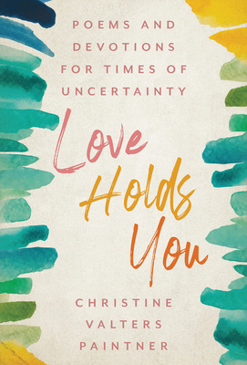 Love Holds You: Poems and Devotions for Times of Uncertainty By Christine Valters Paintner Cover Image