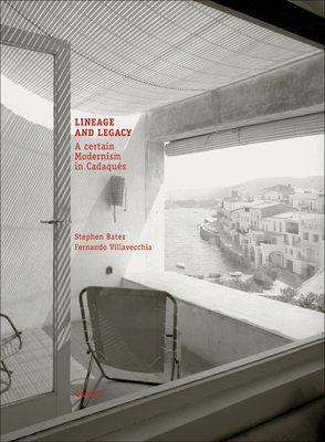Lineage and Legacy: A Certain Modernism in Cadaqués By Stephen Bates (Editor), Fernando Villavecchia (Editor) Cover Image