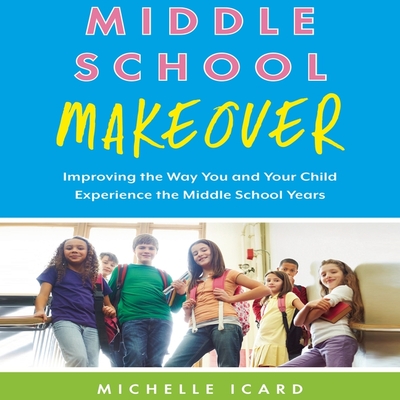 Middle School Makeover Lib/E: Improving the Way You and Your Child Experience the Middle School Years Cover Image