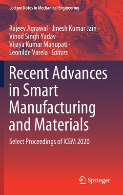 Recent Advances in Smart Manufacturing and Materials: Select Proceedings of Icem 2020 (Lecture Notes in Mechanical Engineering) By Rajeev Agrawal (Editor), Jinesh Kumar Jain (Editor), Vinod Singh Yadav (Editor) Cover Image