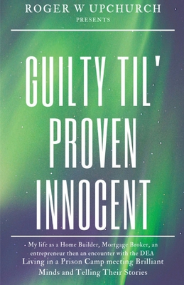 Guilty Til' Proven Innocent: Living in a prison camp and meeting Brilliant Minds By Upchurch W. Roger Cover Image