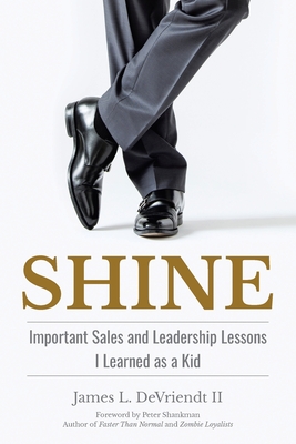 Shine: Important Sales and Leadership Lessons I Learned as a Kid By II Devriendt, James L., Peter Shankman (Foreword by) Cover Image