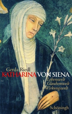 Katharina Von Siena: Lebenswelt, Glaubenswelt, Wirkungswelt Cover Image