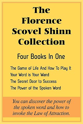 The Florence Scovel Shinn Collection: The Game of Life And How To Play It, Your Word is Your Wand, The Secret Door to Success, The Power of the Spoken By Florence Scovel Shinn Cover Image