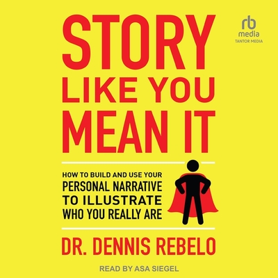 Story Like You Mean It: How to Build and Use Your Personal Narrative to Illustrate Who You Really Are