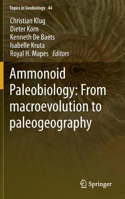Ammonoid Paleobiology: From Macroevolution to Paleogeography (Topics in Geobiology #44) By Christian Klug (Editor), Dieter Korn (Editor), Kenneth De Baets (Editor) Cover Image