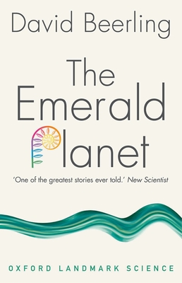 The Emerald Planet: How Plants Changed Earth's History (Oxford Landmark Science) By David Beerling Cover Image