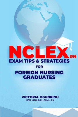 Nclex-RN Exam Tips & Strategies for Foreign Nursing Graduates: Pass NCLEX at 1st Attempt By Victoria Ogunrinu Cover Image