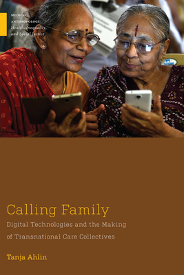 Calling Family: Digital Technologies and the Making of Transnational Care Collectives (Medical Anthropology) Cover Image