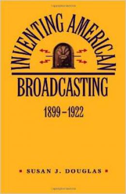 Inventing American Broadcasting, 1899-1922 (Johns Hopkins Studies in the History of Technology #9)