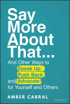 Say More about That: ...and Other Ways to Speak Up, Push Back, and Advocate for Yourself and Others By Amber Cabral Cover Image