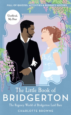 The  Little Book of Bridgerton : The Regency World of Bridgerton Laid Bare (Bridgerton TV Series, The Duke and I) By Charlotte Browne Cover Image
