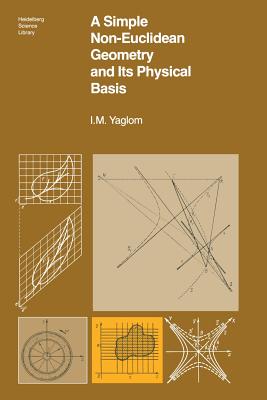A Simple Non-Euclidean Geometry and Its Physical Basis: An Elementary Account of Galilean Geometry and the Galilean Principle of Relativity (Heidelberg Science Library) By B. Gordon (Other), A. Shenitzer (Translator), I. M. Yaglom Cover Image