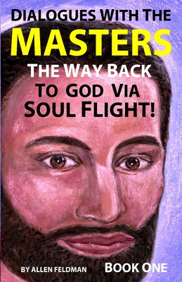 Dialogues with the Masters: The Way Back to God via Soul Flight! (Book 1) By Heather Giamboi (Illustrator), Allen Feldman Cover Image