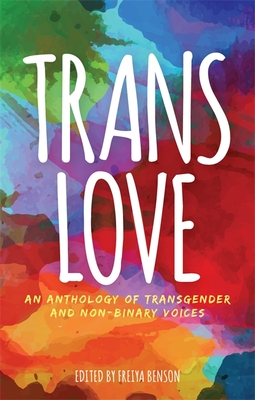 Trans Love: An Anthology of Transgender and Non-Binary Voices By Freiya Benson (Editor) Cover Image