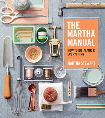 The Martha Manual: How to Do (Almost) Everything By Martha Stewart Cover Image