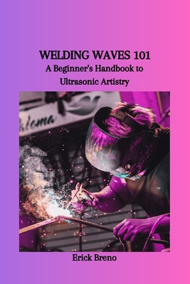 Welding Waves 101: A Beginner's Handbook to Ultrasonic Artistry Cover Image