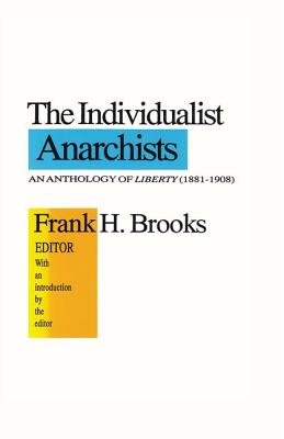 The Individualist Anarchists: Anthology of Liberty, 1881-1908 Cover Image