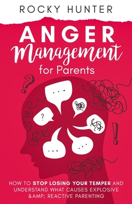 Anger Management for Parents: How to Stop Losing Your Temper and Understand What Causes Explosive and Reactive Parenting Cover Image