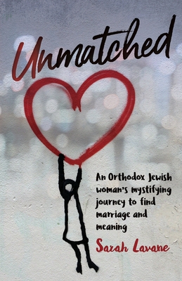 Unmatched: An Orthodox Jewish woman's mystifying journey to find marriage and meaning By Sarah Lavane Cover Image