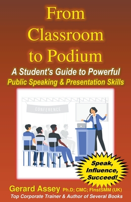 From Classroom to Podium: A Student's Guide to Powerful Public Speaking & Presentation Skills Cover Image