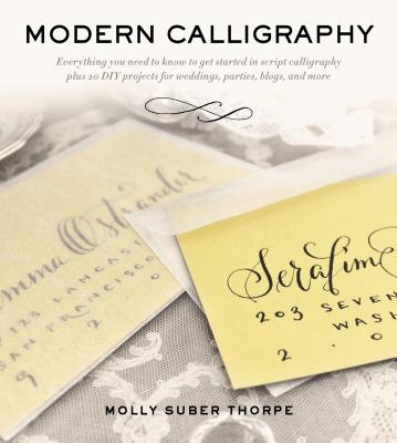 Modern Calligraphy: Everything You Need to Know to Get Started in Script Calligraphy Cover Image