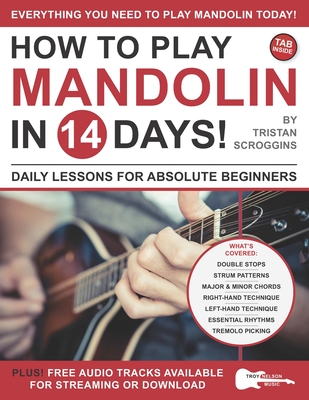 How to Play Mandolin in 14 Days: Daily Lessons for Absolute Beginners By Troy Nelson (Editor), Tristan Scroggins Cover Image
