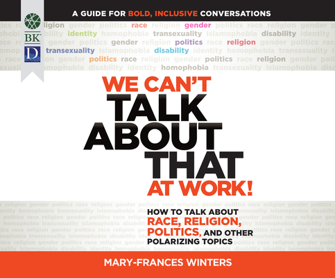 We Can't Talk about That at Work!: How to Talk about Race, Religion, Politics, and Other Polarizing Topics By Mary-Frances Winters, Natalie Hoyt (Narrated by) Cover Image
