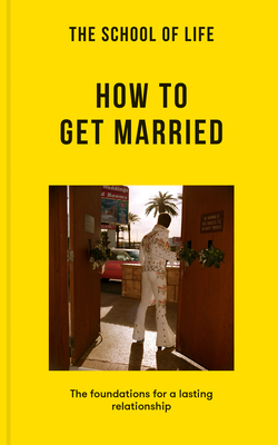The School of Life: How to Get Married: The Foundations for a Lasting Relationship Cover Image
