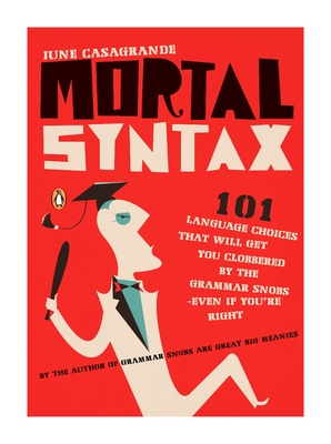 Cover for Mortal Syntax: 101 Language Choices That Will Get You Clobbered by the Grammar Snobs--Even If Y ou're Right