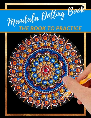 Mandala Dotting Book the Book to practice: different templates for coloring - how to draw a mandala - dot painting mandalas - point painting - dotting Cover Image