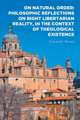 On Natural Order: Philosophic Reflections on Right Libertarian Reality, in the Context of Theological Existence Cover Image